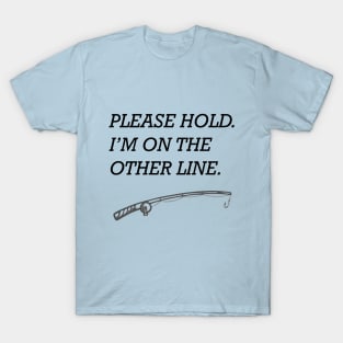 Fishing Please Hold I'm on the Other Line T-Shirt